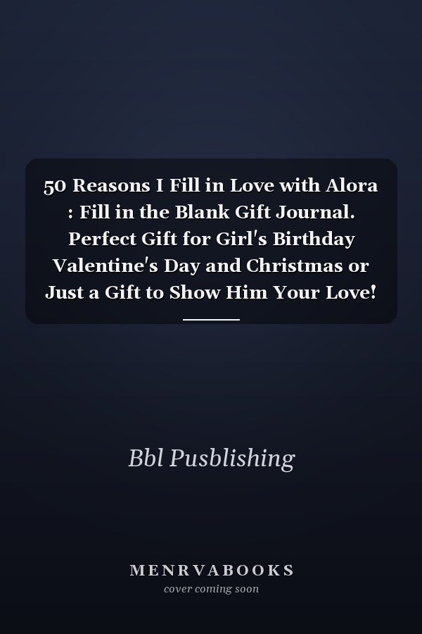 50 Reasons I Fill in Love with Alora : Fill in the Blank Gift Journal. Perfect Gift for Girl's Birthday Valentine's Day and Christmas or Just a Gift to Show Him Your Love!