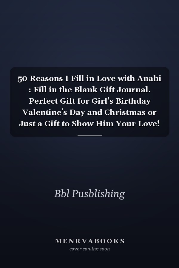 50 Reasons I Fill in Love with Anahi : Fill in the Blank Gift Journal. Perfect Gift for Girl's Birthday Valentine's Day and Christmas or Just a Gift to Show Him Your Love!