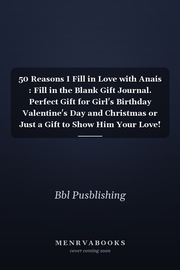 50 Reasons I Fill in Love with Anais : Fill in the Blank Gift Journal. Perfect Gift for Girl's Birthday Valentine's Day and Christmas or Just a Gift to Show Him Your Love!