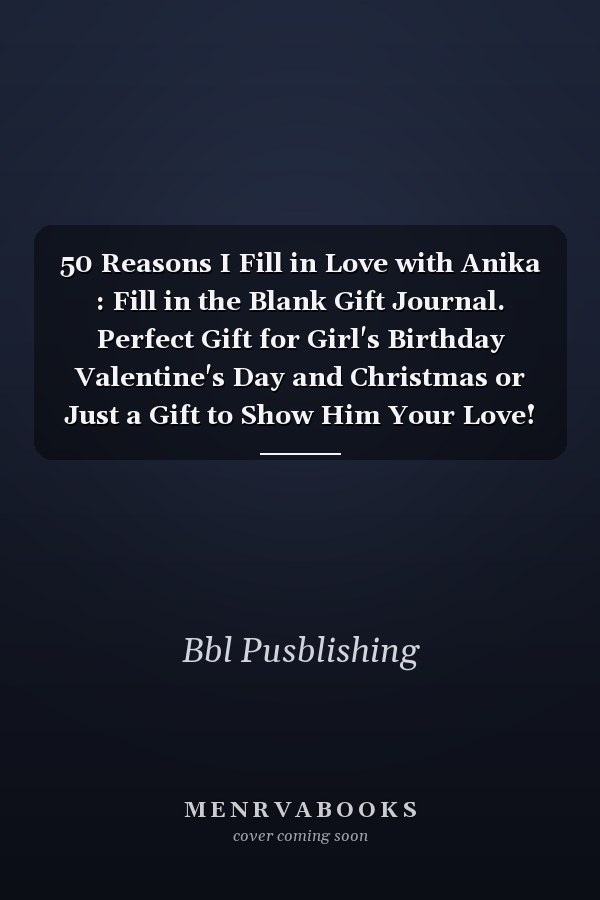 50 Reasons I Fill in Love with Anika : Fill in the Blank Gift Journal. Perfect Gift for Girl's Birthday Valentine's Day and Christmas or Just a Gift to Show Him Your Love!