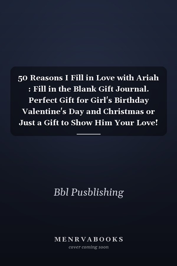 50 Reasons I Fill in Love with Ariah : Fill in the Blank Gift Journal. Perfect Gift for Girl's Birthday Valentine's Day and Christmas or Just a Gift to Show Him Your Love!