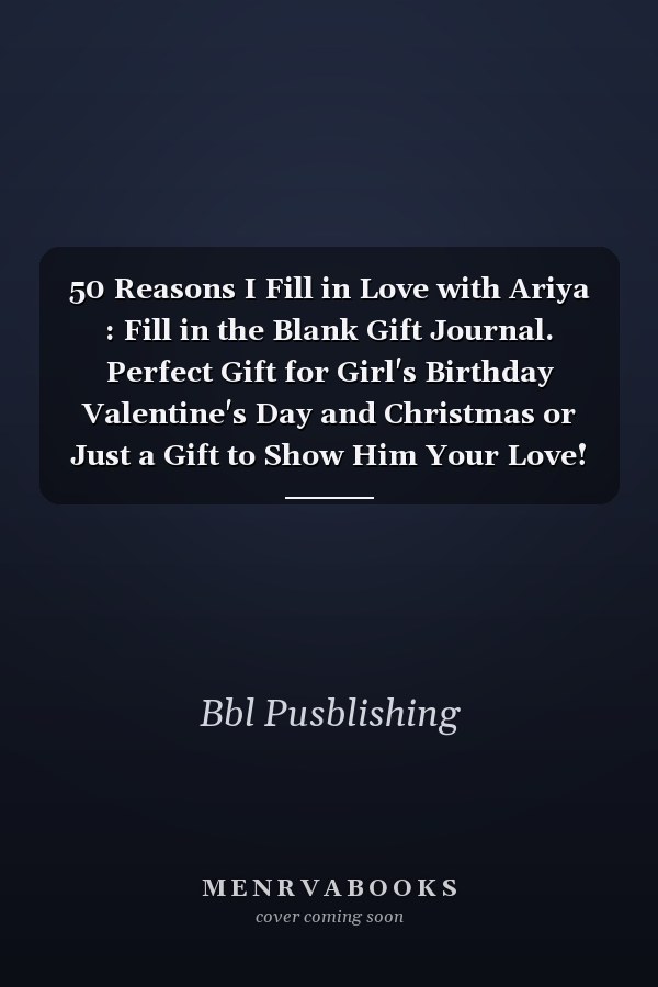 50 Reasons I Fill in Love with Ariya : Fill in the Blank Gift Journal. Perfect Gift for Girl's Birthday Valentine's Day and Christmas or Just a Gift to Show Him Your Love!