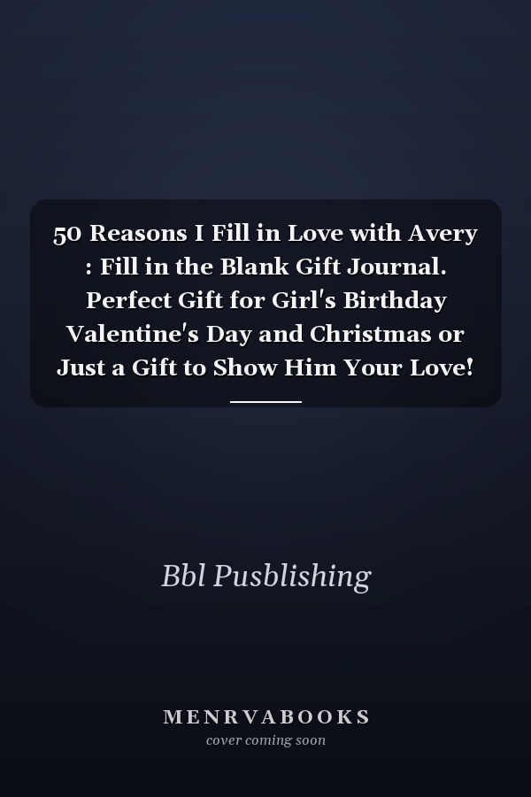 50 Reasons I Fill in Love with Avery : Fill in the Blank Gift Journal. Perfect Gift for Girl's Birthday Valentine's Day and Christmas or Just a Gift to Show Him Your Love!
