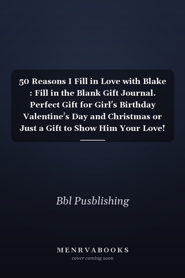 50 Reasons I Fill in Love with Blake : Fill in the Blank Gift Journal. Perfect Gift for Girl's Birthday Valentine's Day and Christmas or Just a Gift to Show Him Your Love!