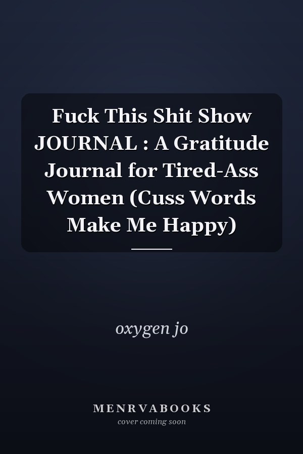 Fuck This Shit Show JOURNAL : A Gratitude Journal for Tired-Ass Women (Cuss Words Make Me Happy)