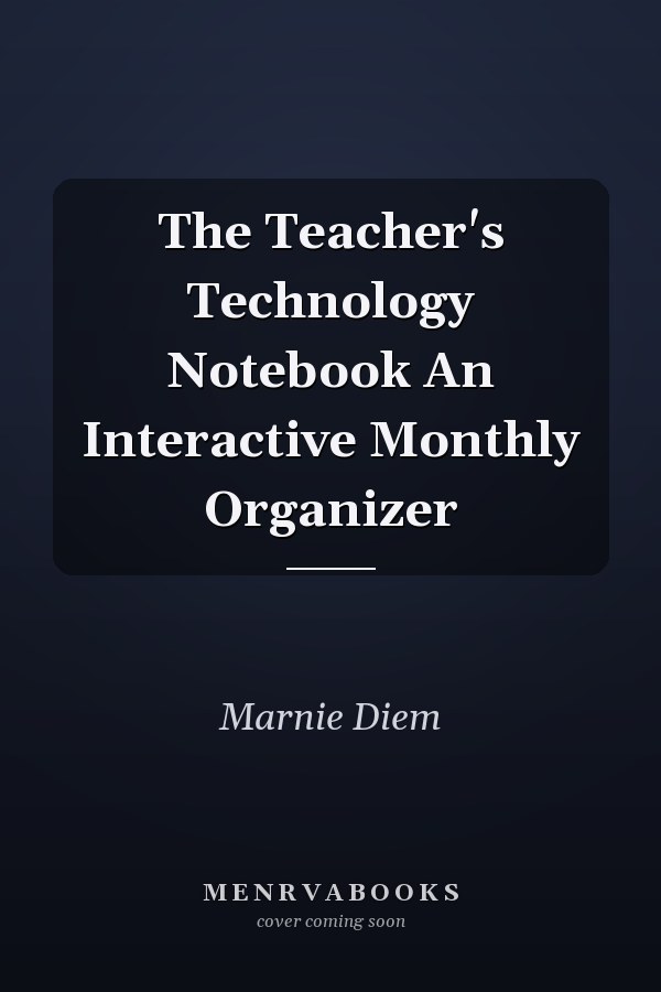The Teacher's Technology Notebook An Interactive Monthly Organizer