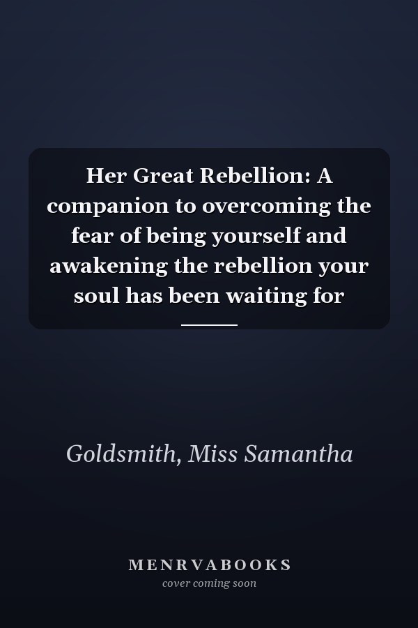 Her Great Rebellion: A companion to overcoming the fear of being yourself and awakening the rebellion your soul has been waiting for