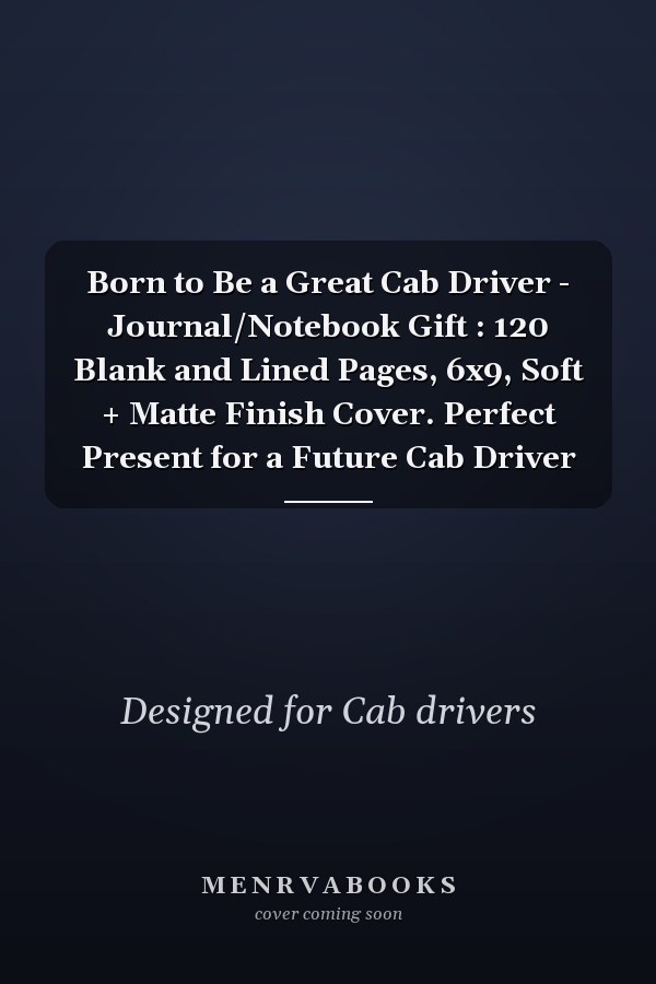 Born to Be a Great Cab Driver - Journal/Notebook Gift : 120 Blank and Lined Pages, 6x9, Soft + Matte Finish Cover. Perfect Present for a Future Cab Driver