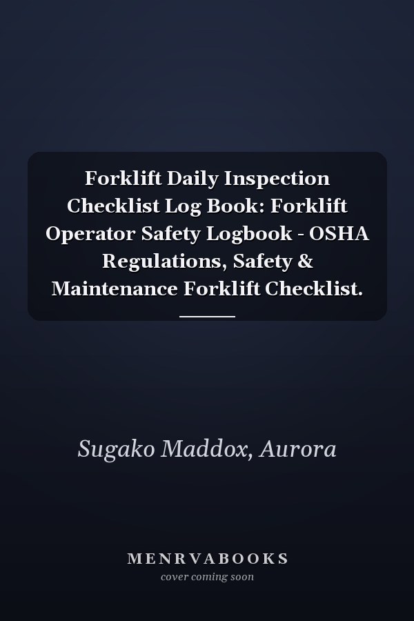 Forklift Daily Inspection Checklist Log Book: Forklift Operator Safety Logbook - OSHA Regulations, Safety & Maintenance Forklift Checklist.