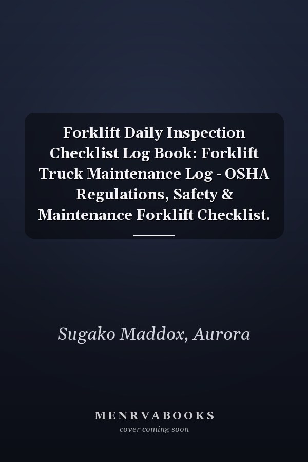 Forklift Daily Inspection Checklist Log Book: Forklift Truck Maintenance Log - OSHA Regulations, Safety & Maintenance Forklift Checklist.
