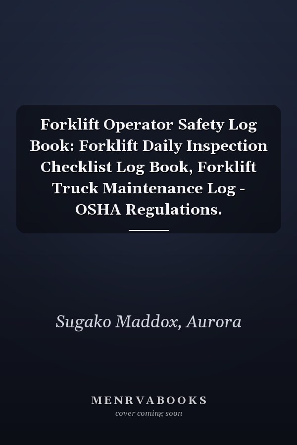 Forklift Operator Safety Log Book: Forklift Daily Inspection Checklist Log Book, Forklift Truck Maintenance Log - OSHA Regulations.