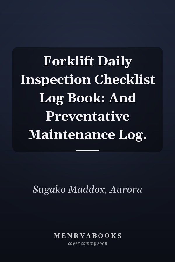 Forklift Daily Inspection Checklist Log Book: And Preventative Maintenance Log.