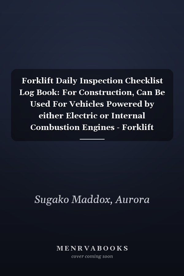 Forklift Daily Inspection Checklist Log Book: For Construction, Can Be Used For Vehicles Powered by either Electric or Internal Combustion Engines - Forklift Truck Maintenance Log.