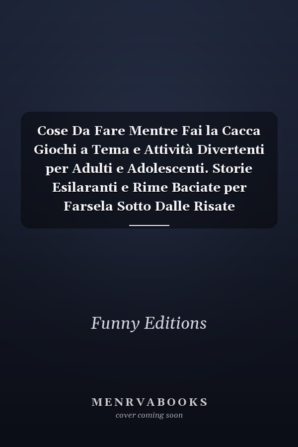 Cose Da Fare Mentre Fai la Cacca Giochi a Tema e Attività Divertenti per Adulti e Adolescenti. Storie Esilaranti e Rime Baciate per Farsela Sotto Dalle Risate