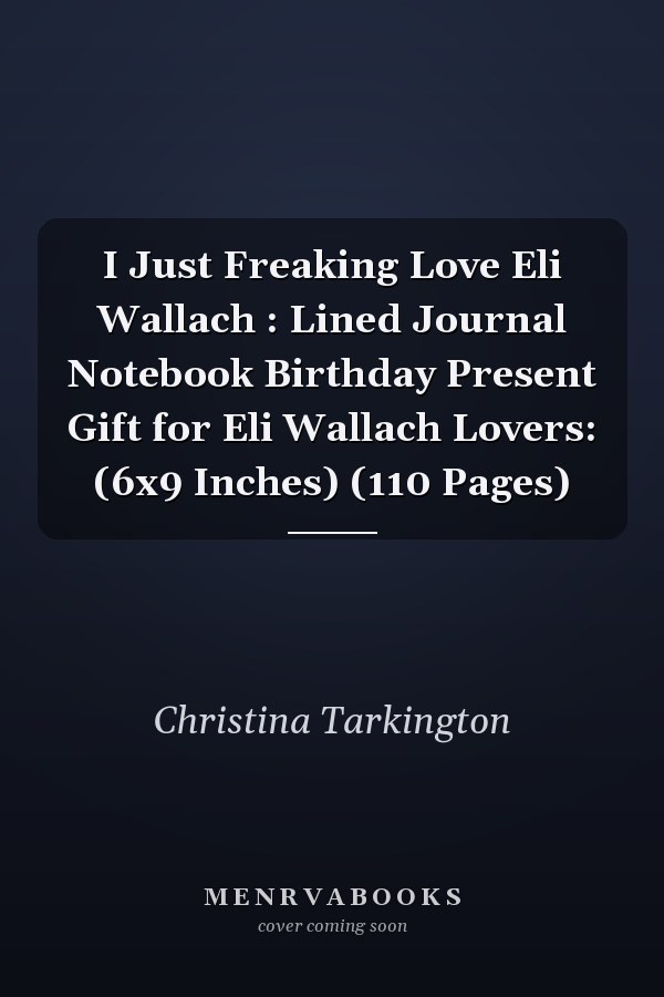 I Just Freaking Love Eli Wallach : Lined Journal Notebook Birthday Present Gift for Eli Wallach Lovers: (6x9 Inches) (110 Pages)