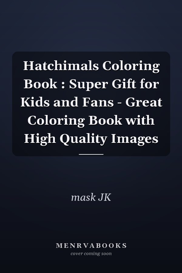 Hatchimals Coloring Book : Super Gift for Kids and Fans - Great Coloring Book with High Quality Images