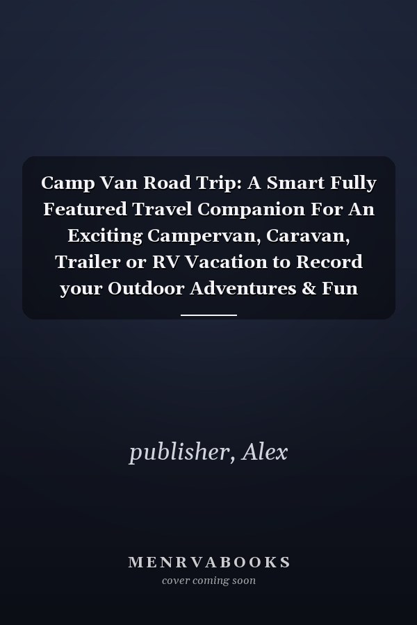 Camp Van Road Trip: A Smart Fully Featured Travel Companion For An Exciting Campervan, Caravan, Trailer or RV Vacation to Record your Outdoor Adventures & Fun Road Trip