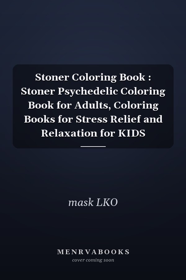 Stoner Coloring Book : Stoner Psychedelic Coloring Book for Adults, Coloring Books for Stress Relief and Relaxation for KIDS