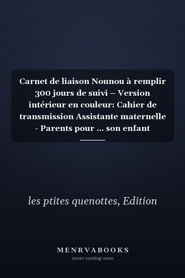Carnet de liaison Nounou à remplir 300 jours de suivi – Version intérieur en couleur: Cahier de transmission Assistante maternelle - Parents pour ... son enfant pendant une année (French Edition)