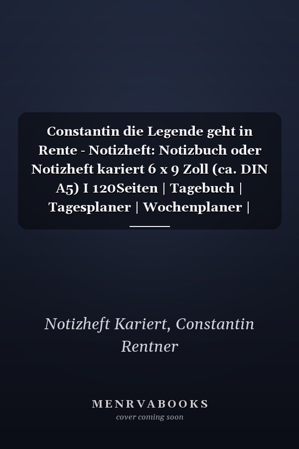 Constantin die Legende geht in Rente - Notizheft: Notizbuch oder Notizheft kariert 6 x 9 Zoll (ca. DIN A5) I 120Seiten | Tagebuch | Tagesplaner | Wochenplaner | Planer für Rentner (German Edition)
