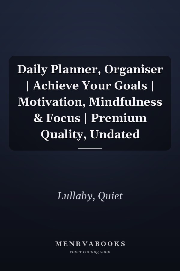 Daily Planner, Organiser | Achieve Your Goals | Motivation, Mindfulness & Focus | Premium Quality, Undated