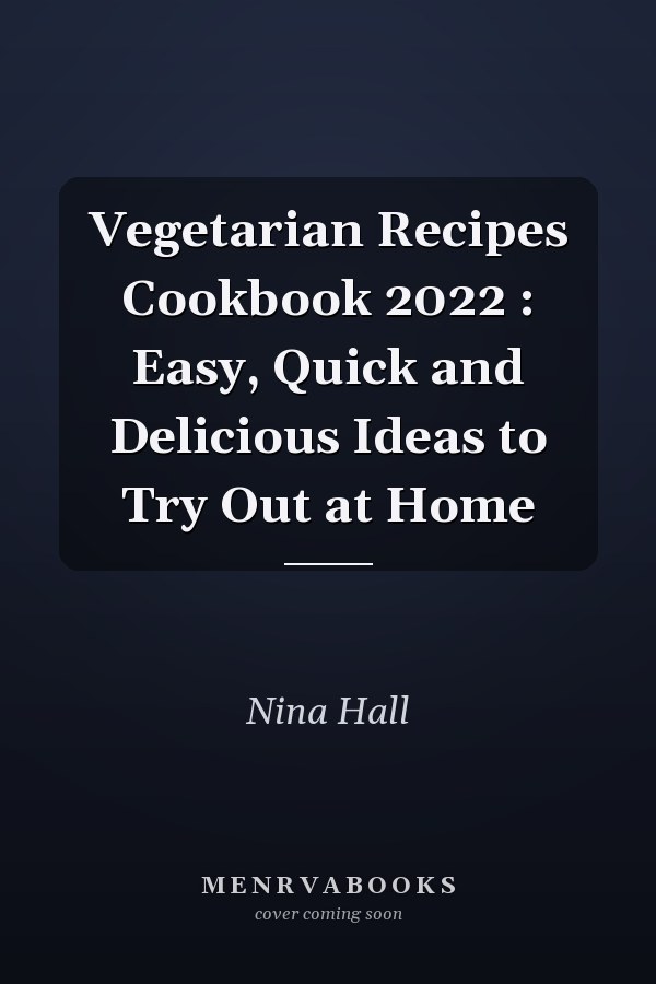 Vegetarian Recipes Cookbook 2022 : Easy, Quick and Delicious Ideas to Try Out at Home