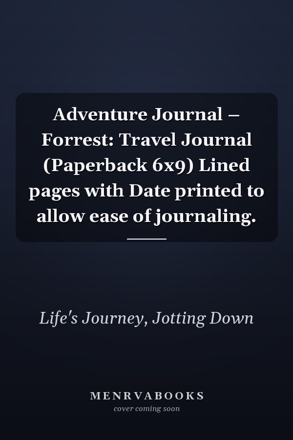 Adventure Journal – Forrest: Travel Journal (Paperback 6x9) Lined pages with Date printed to allow ease of journaling.
