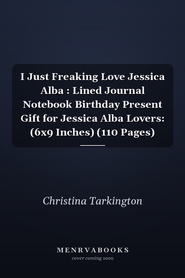 I Just Freaking Love Jessica Alba : Lined Journal Notebook Birthday Present Gift for Jessica Alba Lovers: (6x9 Inches) (110 Pages)