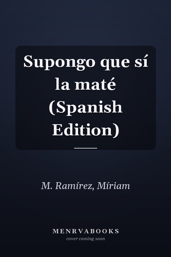 Supongo que sí la maté (Spanish Edition)