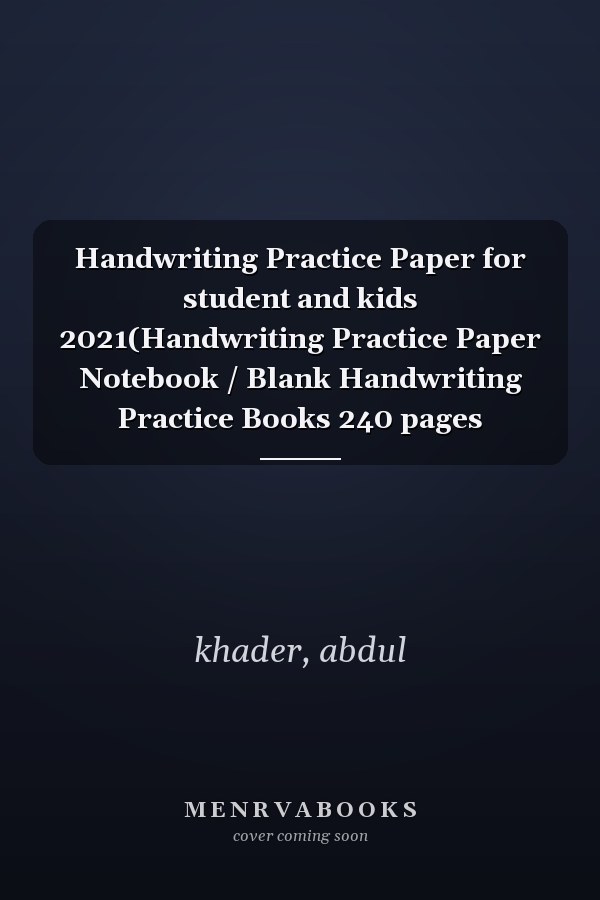 Handwriting Practice Paper for student and kids 2021(Handwriting Practice Paper Notebook / Blank Handwriting Practice Books 240 pages
