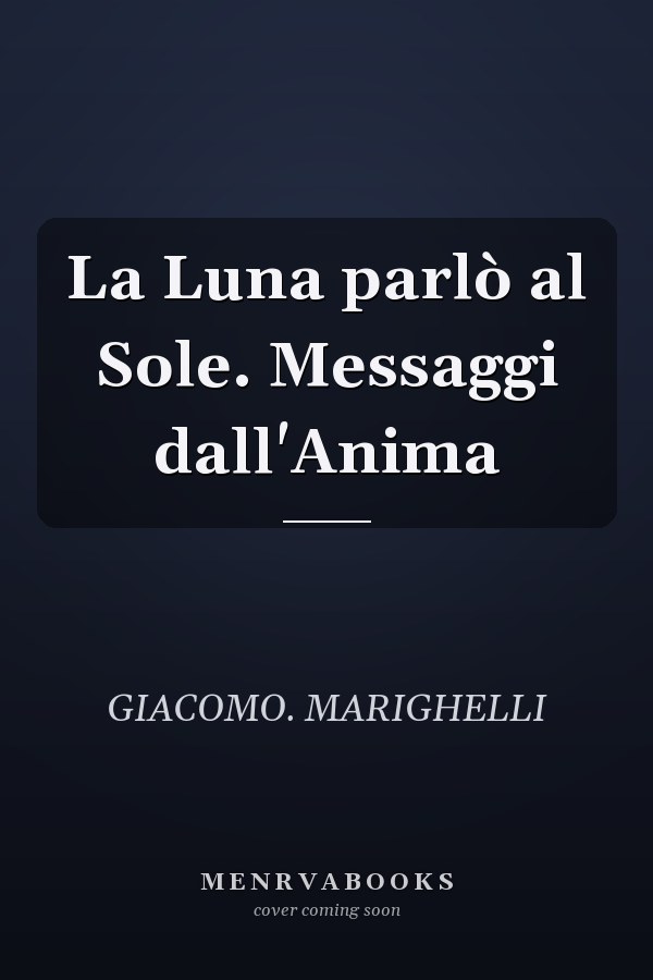 La Luna parlò al Sole. Messaggi dall'Anima