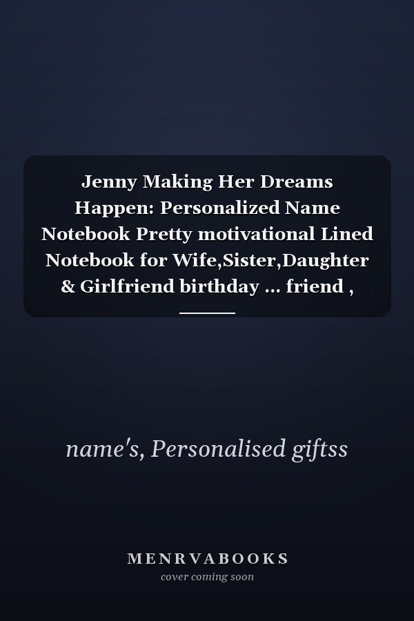 Jenny Making Her Dreams Happen: Personalized Name Notebook Pretty motivational Lined Notebook for Wife,Sister,Daughter & Girlfriend birthday ... friend , flower notebook journal for girls