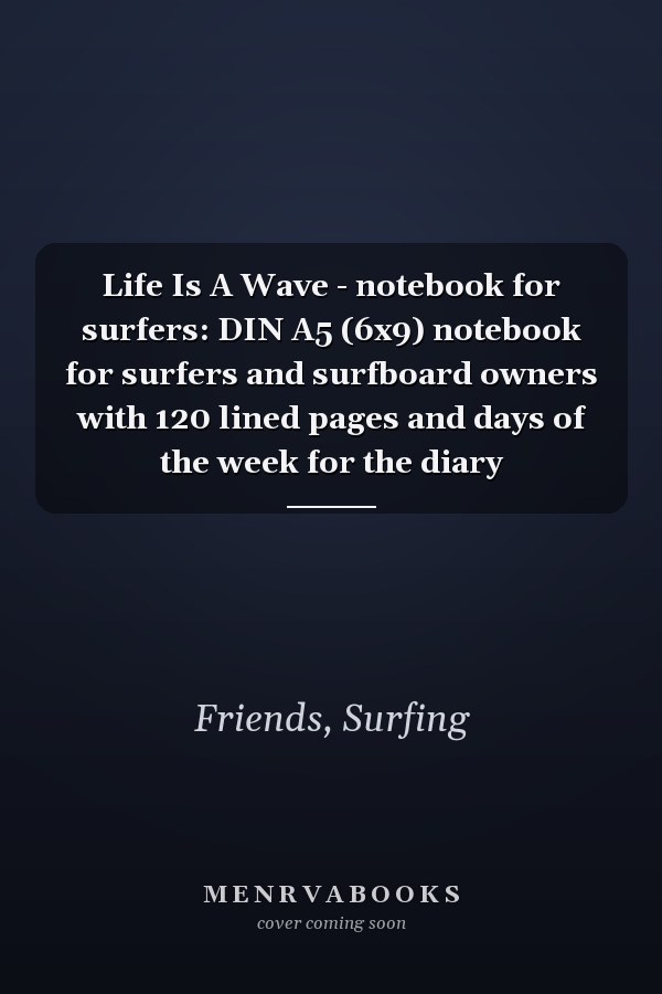 Life Is A Wave - notebook for surfers: DIN A5 (6x9) notebook for surfers and surfboard owners with 120 lined pages and days of the week for the diary