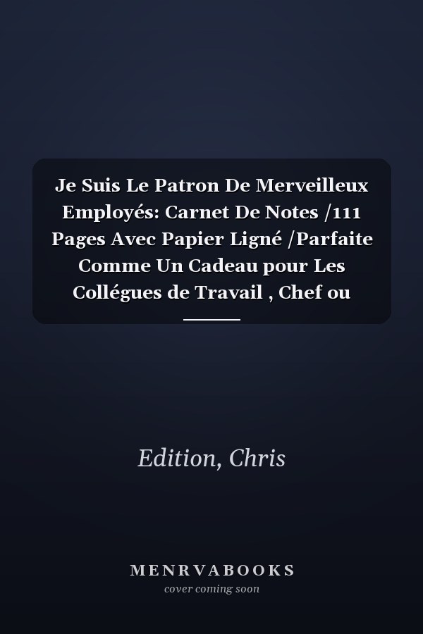 Je Suis Le Patron De Merveilleux Employés: Carnet De Notes /111 Pages Avec Papier Ligné /Parfaite Comme Un Cadeau pour Les Collégues de Travail , Chef ou Parents (French Edition)
