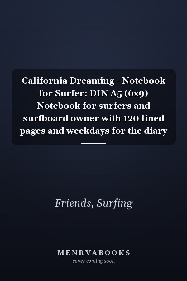 California Dreaming - Notebook for Surfer: DIN A5 (6x9) Notebook for surfers and surfboard owner with 120 lined pages and weekdays for the diary