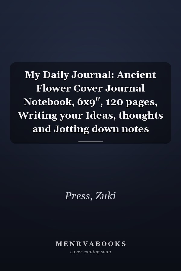 My Daily Journal: Ancient Flower Cover Journal Notebook, 6x9", 120 pages, Writing your Ideas, thoughts and Jotting down notes