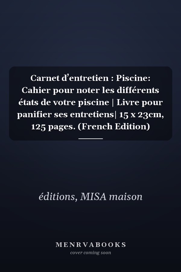 Carnet d’entretien : Piscine: Cahier pour noter les différents états de votre piscine | Livre pour panifier ses entretiens| 15 x 23cm, 125 pages. (French Edition)