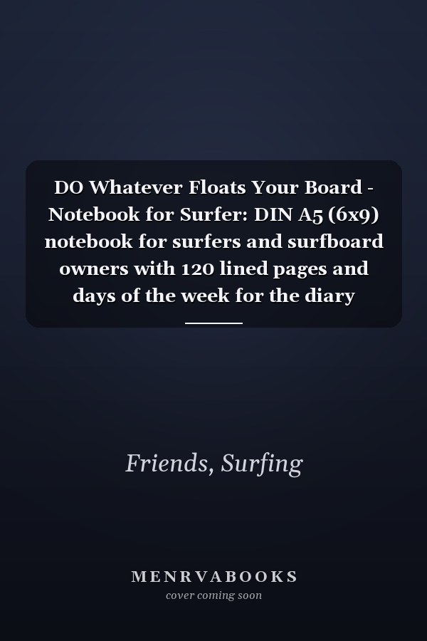 DO Whatever Floats Your Board - Notebook for Surfer: DIN A5 (6x9) notebook for surfers and surfboard owners with 120 lined pages and days of the week for the diary