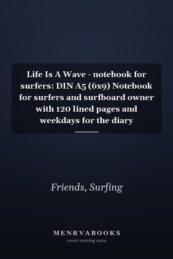 Life Is A Wave - notebook for surfers: DIN A5 (6x9) Notebook for surfers and surfboard owner with 120 lined pages and weekdays for the diary