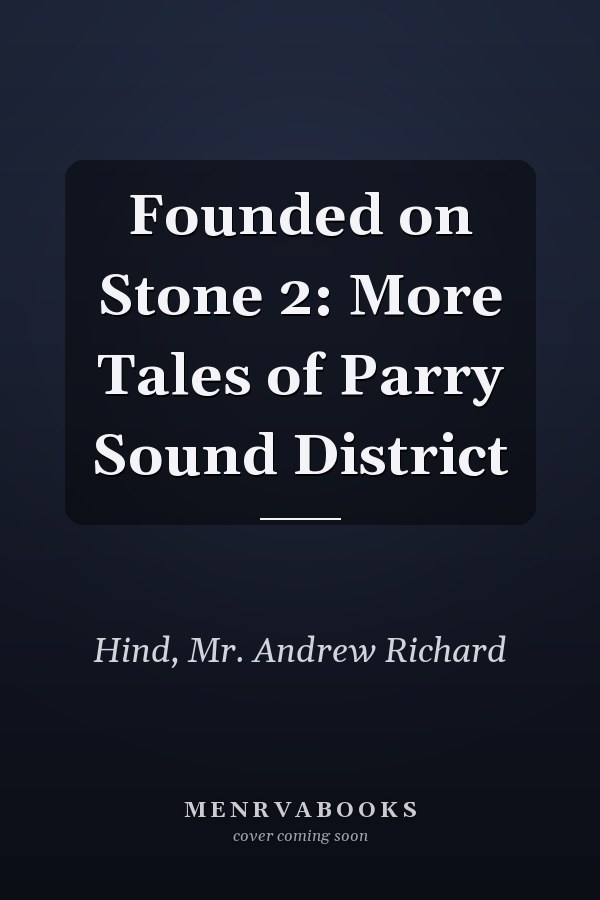 Founded on Stone 2: More Tales of Parry Sound District
