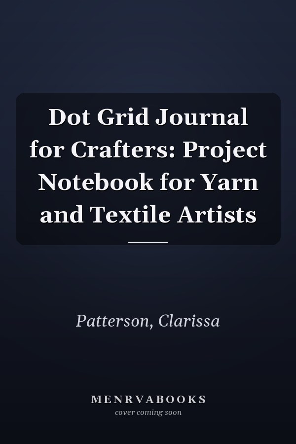 Dot Grid Journal for Crafters: Project Notebook for Yarn and Textile Artists