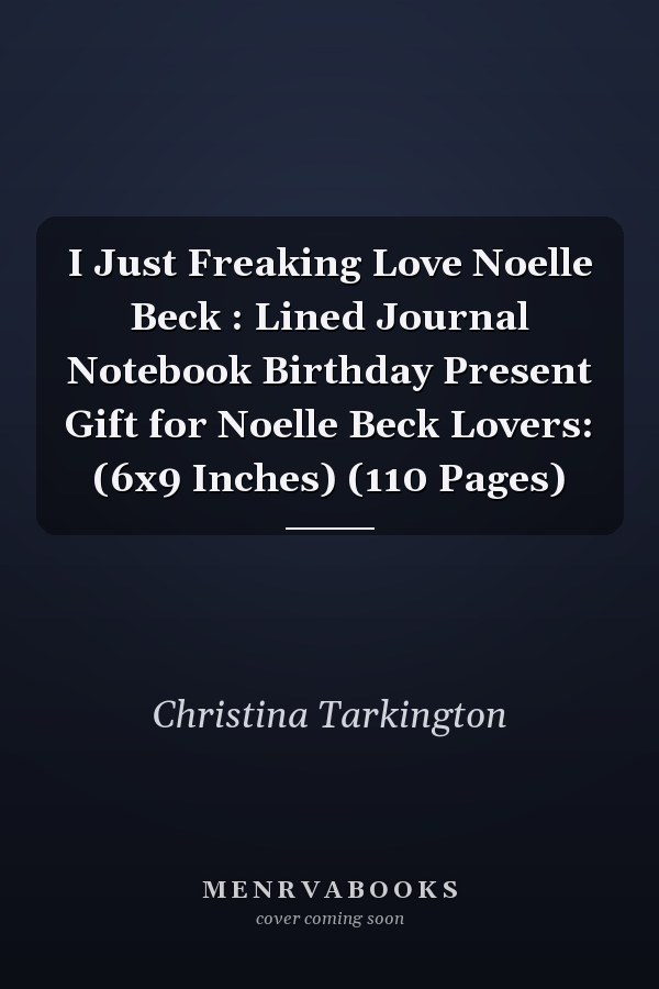 I Just Freaking Love Noelle Beck : Lined Journal Notebook Birthday Present Gift for Noelle Beck Lovers: (6x9 Inches) (110 Pages)