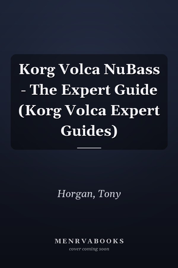 Korg Volca NuBass - The Expert Guide (Korg Volca Expert Guides)