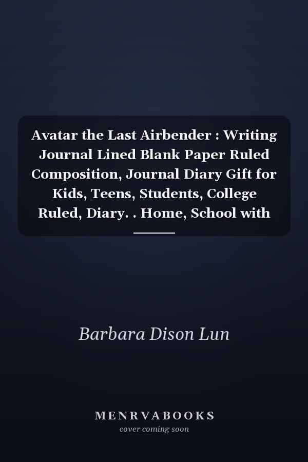 Avatar the Last Airbender : Writing Journal Lined Blank Paper Ruled Composition, Journal Diary Gift for Kids, Teens, Students, College Ruled, Diary. . Home, School with (6 X9 - 100 Pages)