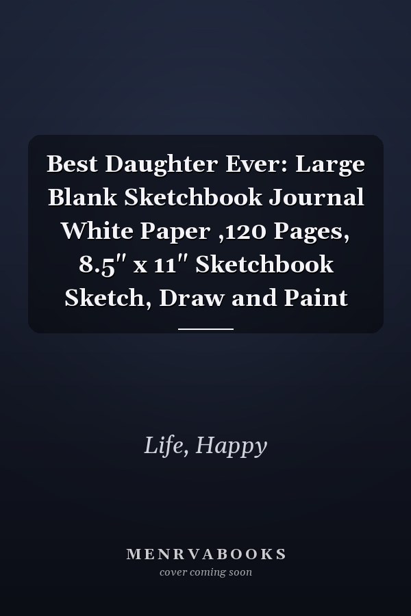 Best Daughter Ever: Large Blank Sketchbook Journal White Paper ,120 Pages, 8.5" x 11" Sketchbook Sketch, Draw and Paint