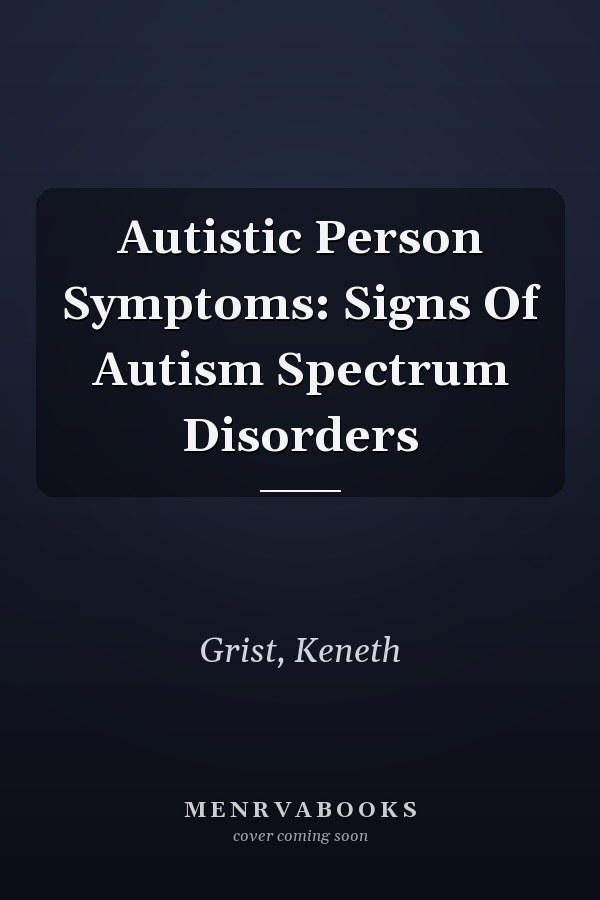Autistic Person Symptoms: Signs Of Autism Spectrum Disorders