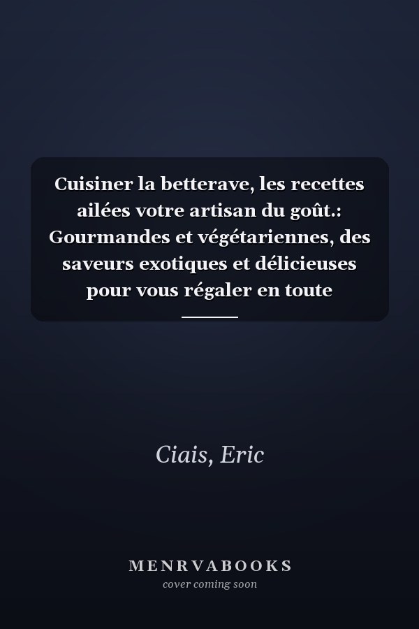 Cuisiner la betterave, les recettes ailées votre artisan du goût.: Gourmandes et végétariennes, des saveurs exotiques et délicieuses pour vous régaler en toute simplicité. (French Edition)