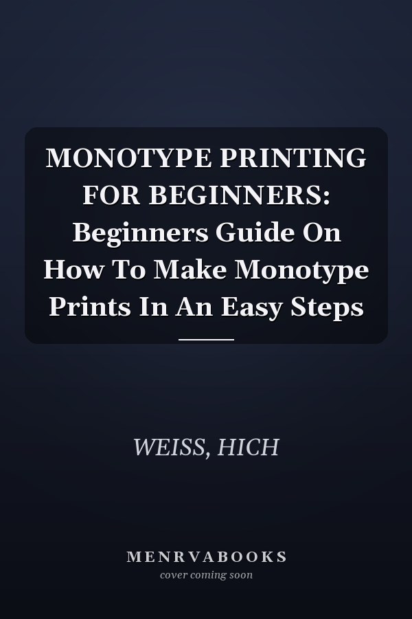 MONOTYPE PRINTING FOR BEGINNERS: Beginners Guide On How To Make Monotype Prints In An Easy Steps