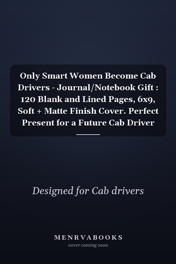 Only Smart Women Become Cab Drivers - Journal/Notebook Gift : 120 Blank and Lined Pages, 6x9, Soft + Matte Finish Cover. Perfect Present for a Future Cab Driver