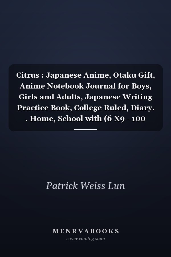 Citrus : Japanese Anime, Otaku Gift, Anime Notebook Journal for Boys, Girls and Adults, Japanese Writing Practice Book, College Ruled, Diary. . Home, School with (6 X9 - 100 Pages)